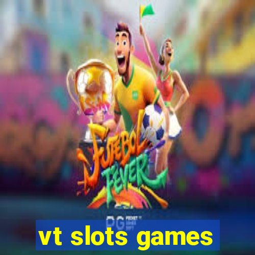 vt slots games